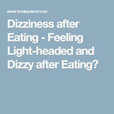Hi i'm now 7+2 but for the last few weeks i have been feeling light headed too. Dizziness After Eating Feeling Light Headed And Dizzy After Eating Headache And Dizziness Eat Dizziness