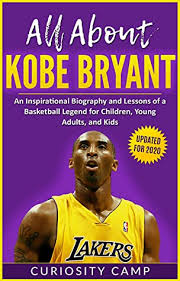 Choose items to buy together. All About Kobe Bryant An Inspirational Biography And Lessons Of A Basketball Legend For Children Young Adults And Kids Kobe Bryant Book That Will Inspire And Motivate By Curiosity Camp