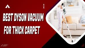 the best dyson vacuums for thick carpet