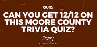 It's like the trivia that plays before the movie starts at the theater, but waaaaaaay longer. Can You Get 12 12 On This Moore County Trivia Quiz The Sway