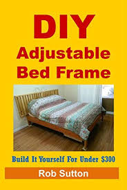 Thankfully, the internet is packed full of fantastic diy bed frame ideas and projects that include blueprints and step by step pictures. Diy Adjustable Bed Frame Kindle Edition By Sutton Rob Arts Photography Kindle Ebooks Amazon Com