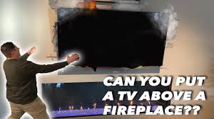 can you install a tv above a fireplace