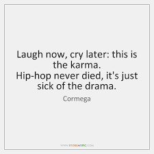 Clouds release their sadness by crying until they can cry no more. Laugh Now Cry Later This Is The Karma Hip Hop Never Died It S Storemypic