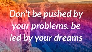 A weekly quote of inspiration and motivation for you. Quote Don T Be Pushed By Your Problems Be Led By Your Dreams Poster Apagraph