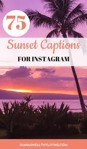 5 sunset captions for instagram. The Perfect Sunset Captions And Sunset Quotes Diana S Healthy Living