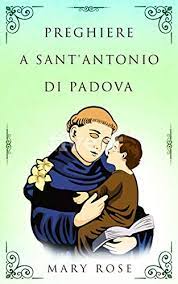 Nel nome del padre e del figlio e dello spirito santo. Preghiere A Sant Antonio Di Padova Italian Edition Ebook Rose Mary Amazon De Kindle Shop