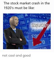 I have often participated in panel discussions on notable events across the globe. The Stock Market Crash In The 1920 S Must Be Like 9 012 560 286 34 01204 0287 156 01902 Na Stonks 20 Not Cool And Good Be Like Meme On Me Me