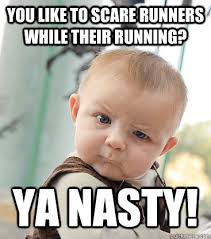 You like to scare runners while their running? YA NASTY ... via Relatably.com