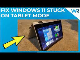windows 11 stuck on tablet mode try