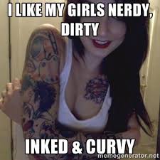 I like my girls Nerdy, Dirty Inked &amp; Curvy - Alyssa Rosales | Meme ... via Relatably.com