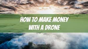 how to make money with a drone up to
