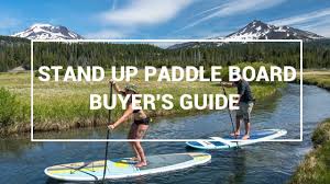 Stand Up Paddle Board Buyers Guide How To Choose A Sup