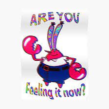 Amazon.com: are You Feeling It Now Mr Krabs? Poster Small (16.4 x 22.3 in)  | Posters Wall Art for College University Dorms, Blank Walls, Bedrooms |  Gift Great Cool Trendy Artsy Fun