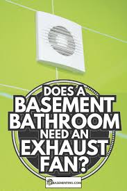 A Basement Bathroom Need An Exhaust Fan