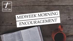 Good morning greeting cards wirh encouraging words. Midweek Morning Encouragement Keystone Bible Church