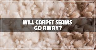 will carpet seams go away the carpet