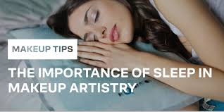 the importance of sleep in makeup artistry