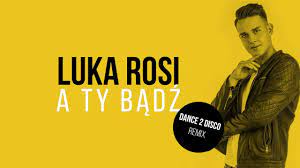 Luka Rosi - A Ty Bądź (Dance 2 Disco Remix) - YouTube