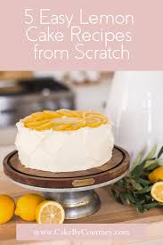 5 easy lemon cake recipes from scratch