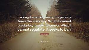 Is a man not entitled to the sweat of his brow? Andrew Ryan Quote Lacking Its Own Ingenuity The Parasite Fears The Visionary What It Cannot Plagiarize It Seeks To Censor What It Cann