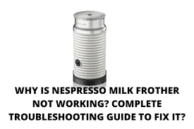 why nespresso milk frother not working