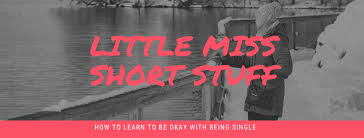 Maybe you would like to learn more about one of these? How To Learn To Be Okay With Being Single Little Miss Short Stuff