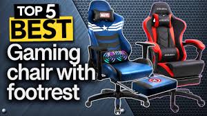top 5 best gaming chairs with footrest