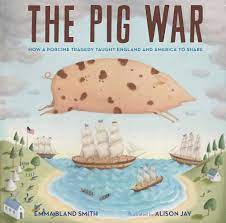 The Pig War: How a Porcine Tragedy Taught England and America to Share:  Smith, Emma Bland, Jay, Alison: 9781684371716: Amazon.com: Books