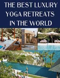 the 10 best luxury yoga retreats around