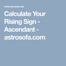 Calculate Your Rising Sign Ascendant Astrosofa Com