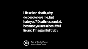 Death responded, because you are a beautiful lie, and i am a horrible truth. 20 Inspirational Quotes On Life Death And Losing Someone
