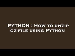 python how to unzip gz file using