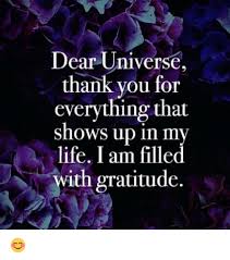 Dear Universe Thank You for Everything That Shows Up in My Life I Am Filled  Th Gratitude 😊 | Meme on ME.ME