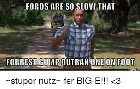 But i know what love is. life is like a box of chocolates. Fords Are So Sloin That Forrest Gump One On Foot Ifunnyco Stupor Nutz Fer Big E 3 Forrest Gump Meme On Me Me