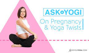 safe to do yoga twists during pregnancy