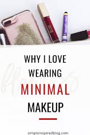why i love wearing minimal makeup