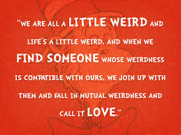 You will redirect to save fast and appearance price easy. Dr Seuss Quote About Love We Are All A Little Weird Relatable Quotes Motivational Funny Dr Seuss Quote About Love We Are All A Little Weird At Relatably Com