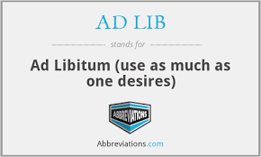 ad lib ad libitum use as much as one