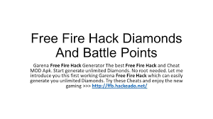 As if you have played any mobile game before, or you are playing free fire for a long time. Free Fire Hack Diamonds And Battle Points Garena Free Fire Hack Generator The Best Free Fire Hack And Cheat Mod Apk Start Generate Unlimited Diamonds Ppt Download