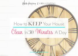 How To Keep Your House Clean In 30 Minutes A Day Showme