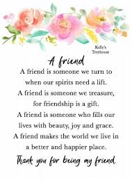 Keep them safe and bless them as they go about there days. Kelly S Treehouse F Friend A Friend Is Someone We Turn To When Our Spirits Need A Lift A Friend Is Someone We Treasure For Friendship Is A Gift A Friend Is Someone