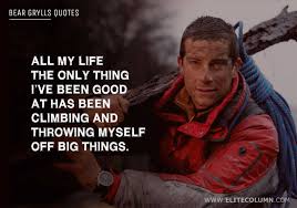 We get our effects differently. 58 Bear Grylls Quotes That Will Give You Courage 2021 Elitecolumn