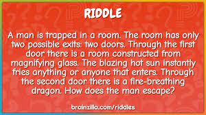 The ancient rules of the riddle game state that the two people should decide on the stakes (what you are playing for), however this does. A Man Is Trapped In A Room The Room Has Only Two Possible Exits Two Riddle Answer Brainzilla