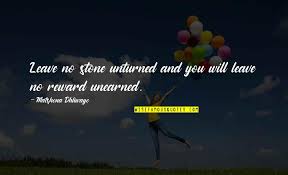 How to use leave no stone unturned in a sentence. No Stone Unturned Quotes Top 31 Famous Quotes About No Stone Unturned