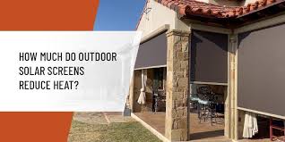 Outdoor Solar Screens Reduce Heat