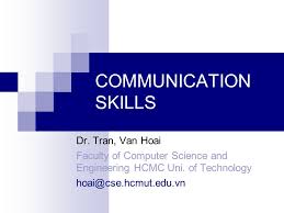 That's because you'd need to communicate constantly with your team members, stakeholders, and your subordinates. Communication Skills Dr Tran Van Hoai Faculty Of Computer Science And Engineering Hcmc Uni Of Technology Ppt Download