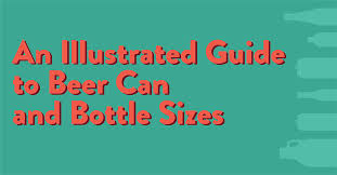 An Illustrated Guide To Beer Can And Bottle Sizes