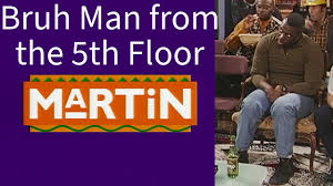 bruh man from the 5th floor martin