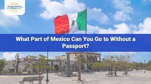 mexico can you go to without a pport
