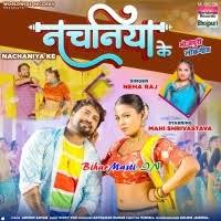 Nachaniya Ke (Neha Raj) Mp3 Song Download -BiharMasti.IN